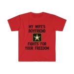 Funny Sarcastic Meme Tee Shirt: My Wife's Boyfriend Fights for Your Freedom in the US Army - Image 5