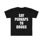 Funny Meme Tee Shirt: Say Perhaps to Drugs